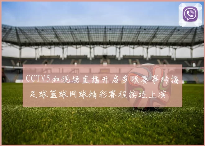 CCTV5加现场直播开启多项赛事转播 足球篮球网球精彩赛程接连上演