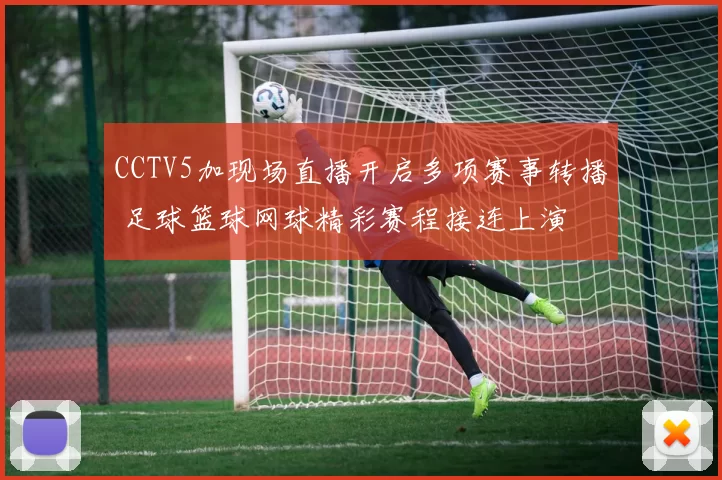 CCTV5加现场直播开启多项赛事转播 足球篮球网球精彩赛程接连上演
