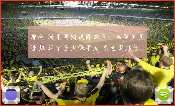 原创 河南再输进降级区，纳萨里奥速归 辽宁至少保平局 李金羽帅位才稳固
